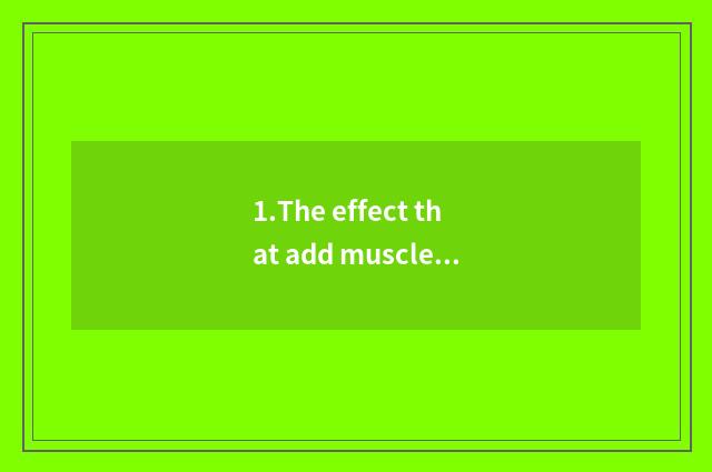 1.The effect that add muscle is better