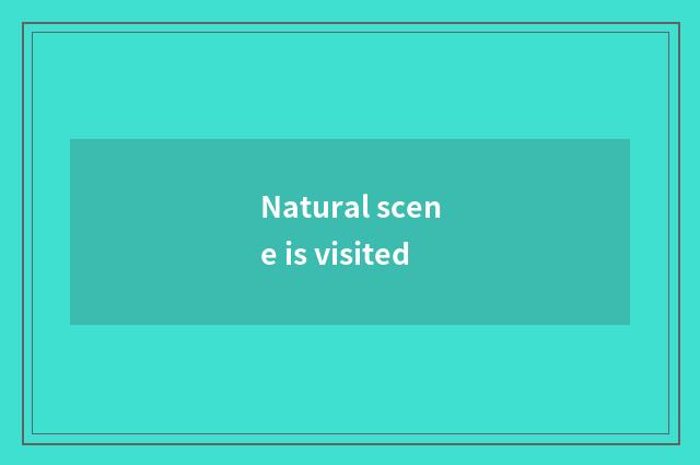 Natural scene is visited