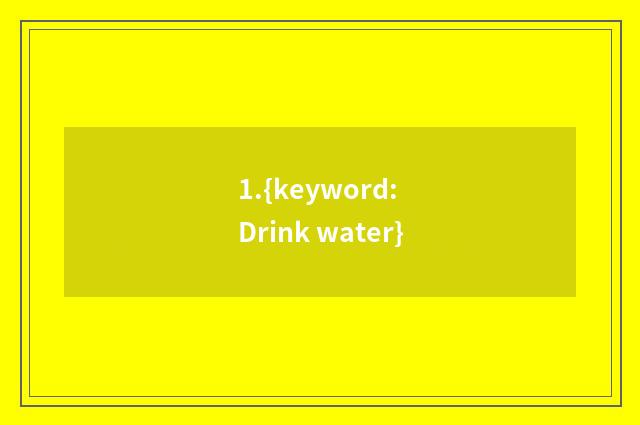 1.{keyword: Drink water}
