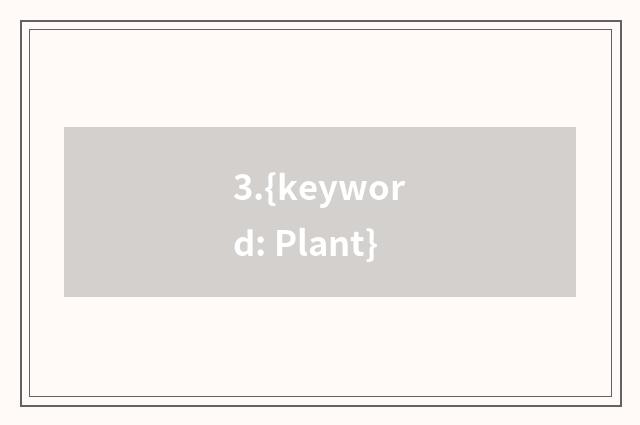 3.{keyword: Plant}