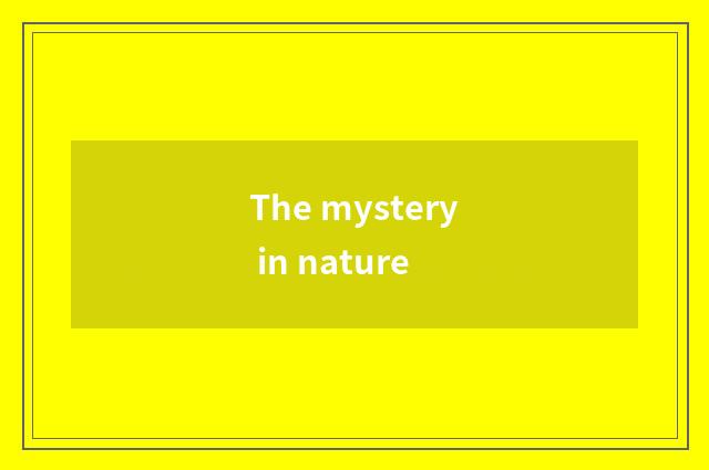 The mystery in nature
