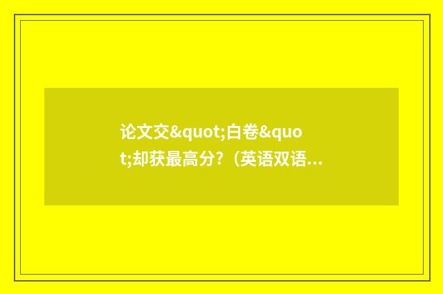 论文交"白卷"却获最高分?（英语双语阅读）