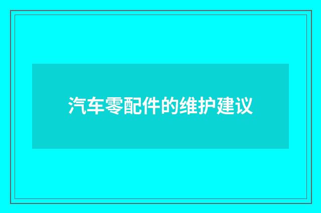汽车零配件的维护建议