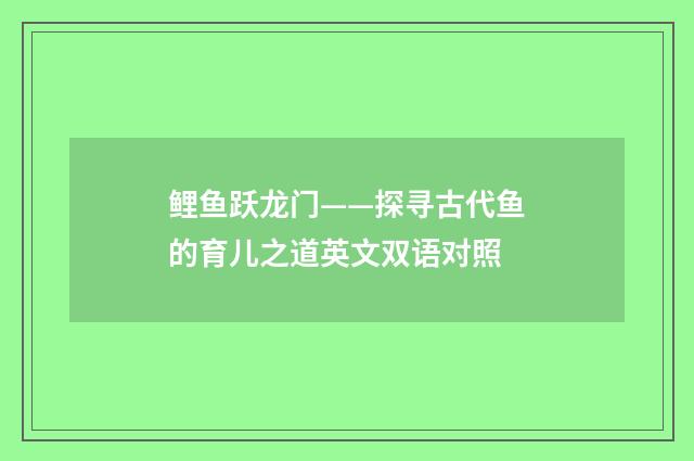 鲤鱼跃龙门——探寻古代鱼的育儿之道英文双语对照
