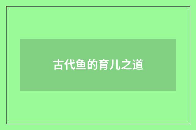 古代鱼的育儿之道