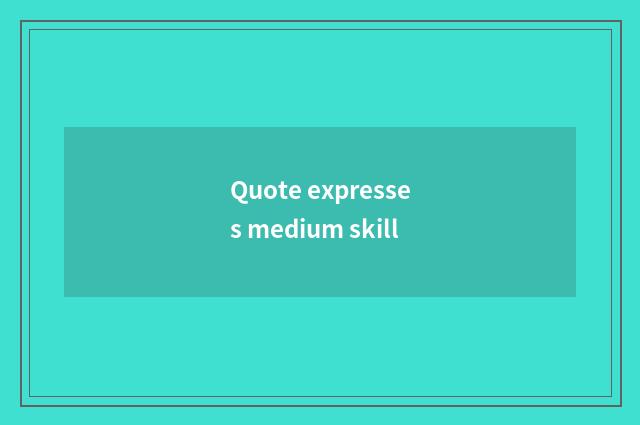 Quote expresses medium skill