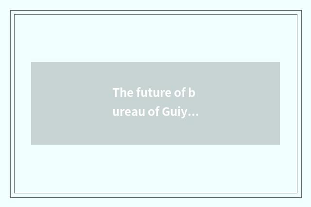 The future of bureau of Guiyang city science and technology is looked into