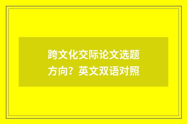 跨文化交际论文选题方向?英文双语对照