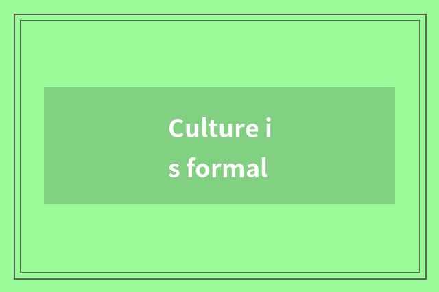 Culture is formal