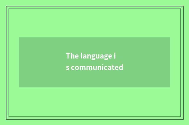 The language is communicated