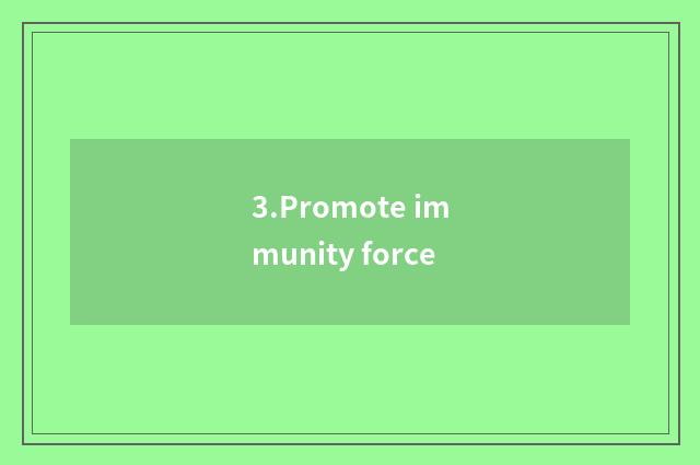 3.Promote immunity force