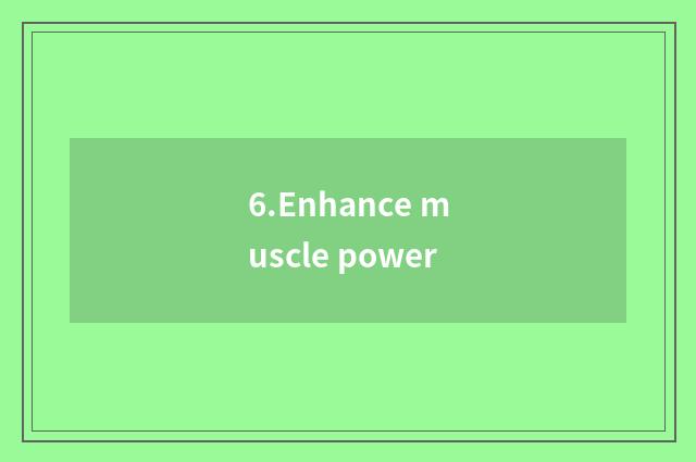 6.Enhance muscle power