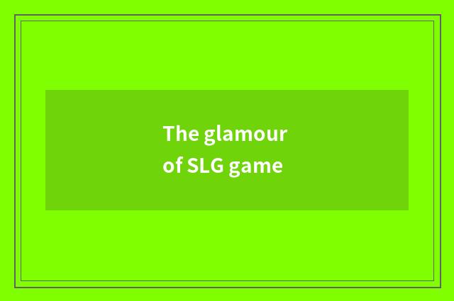 The glamour of SLG game