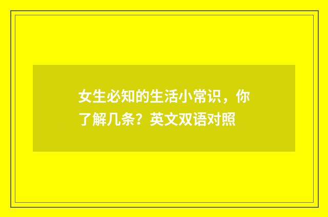 女生必知的生活小常识，你了解几条？英文双语对照