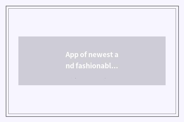 App of newest and fashionable magazine is recommended