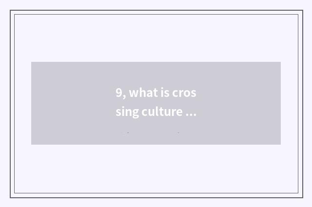 9, what is crossing culture intercourse?