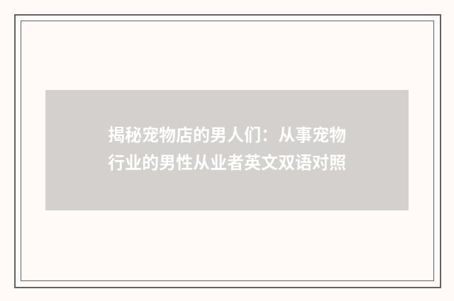 揭秘宠物店的男人们：从事宠物行业的男性从业者英文双语对照