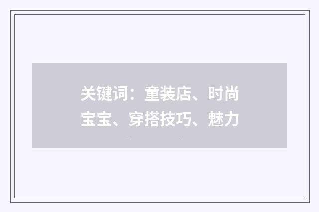 关键词：童装店、时尚宝宝、穿搭技巧、魅力