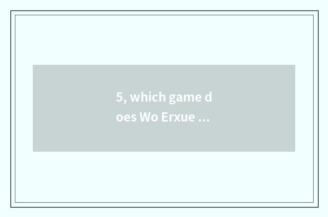 5, which game does Wo Erxue courtyard imitate?