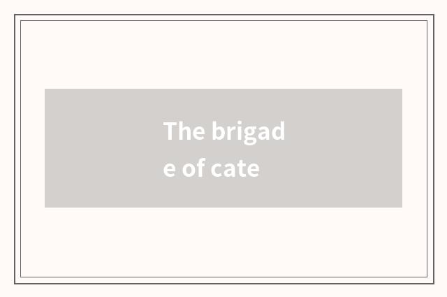 The brigade of cate