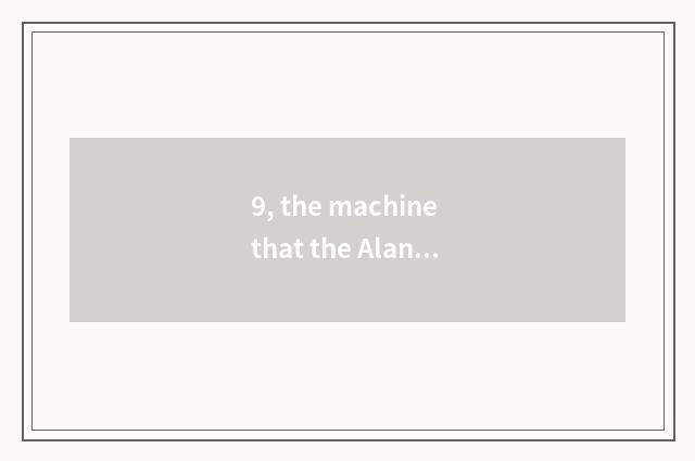 9, the machine that the Alanturing in imitating game invents?
