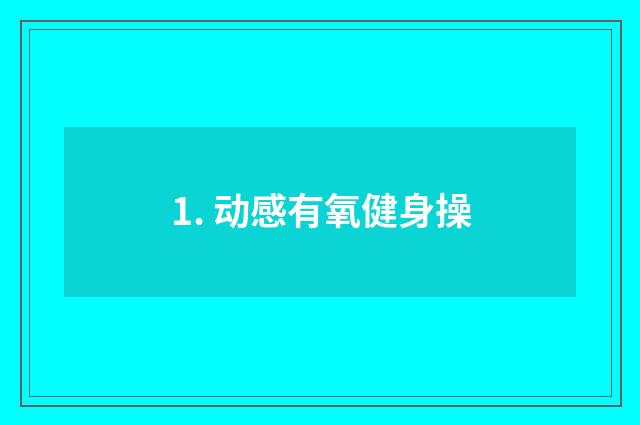 1. 动感有氧健身操