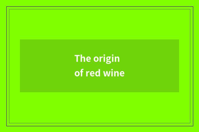The origin of red wine