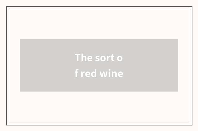 The sort of red wine