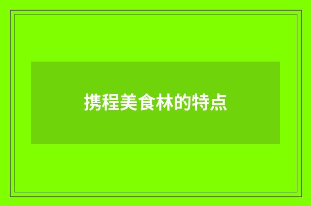 携程美食林的特点