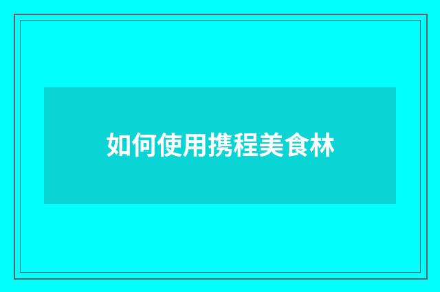 如何使用携程美食林