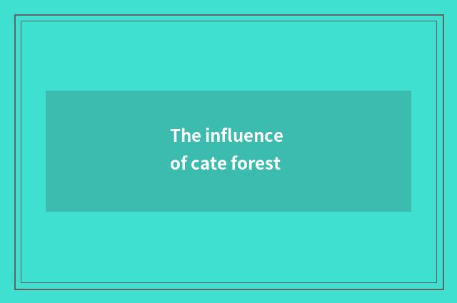 The influence of cate forest