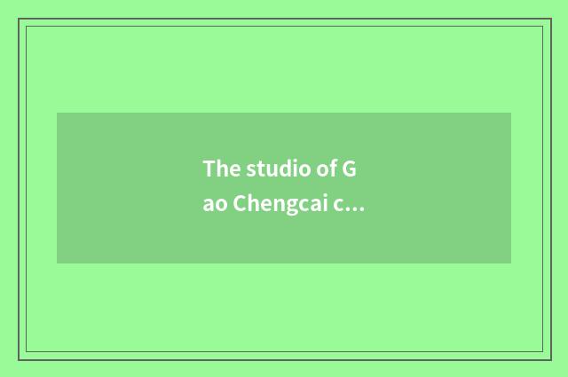 The studio of Gao Chengcai classics of professional group