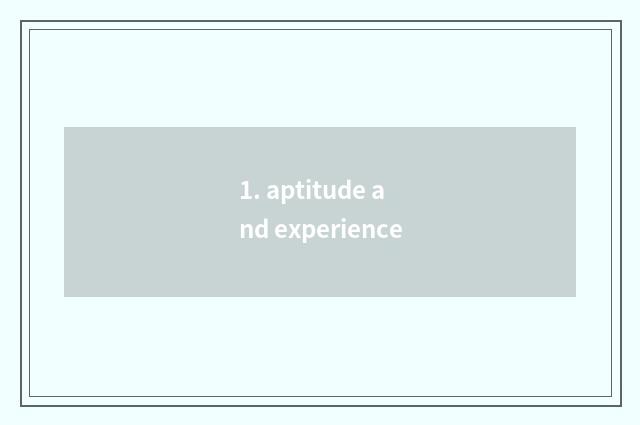 1. aptitude and experience