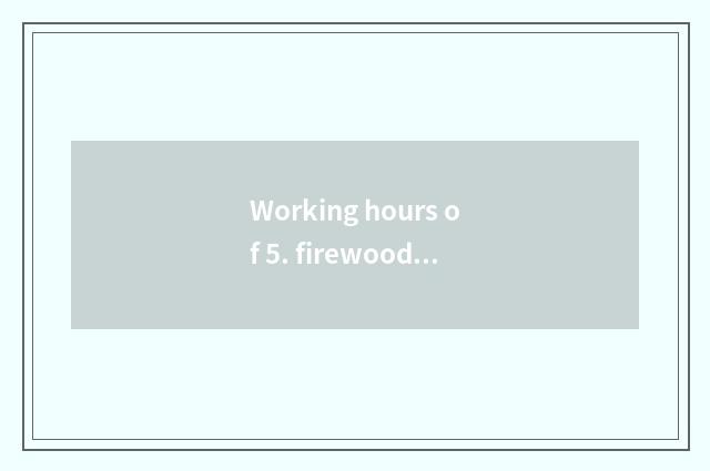 Working hours of 5. firewood respond with a poem