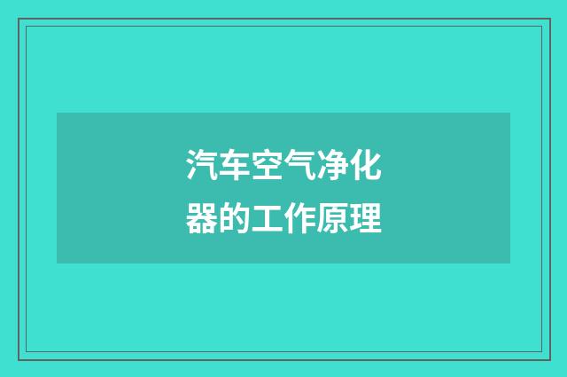 汽车空气净化器的工作原理