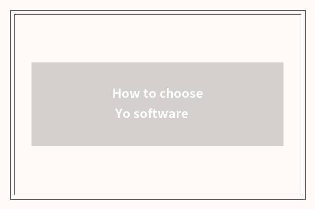 How to choose Yo software