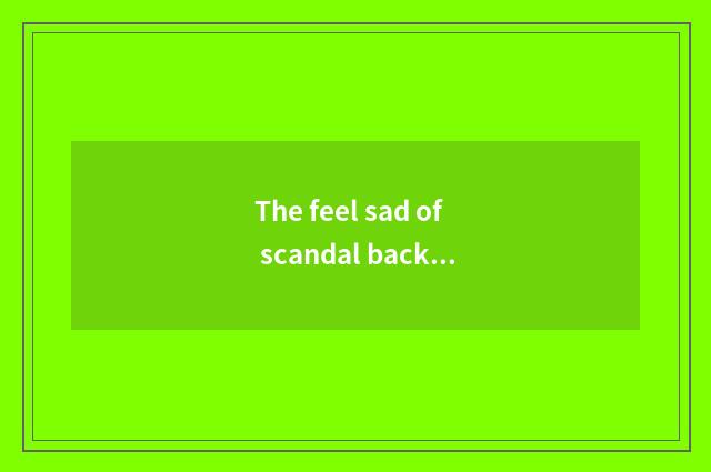 The feel sad of scandal backside and lesson