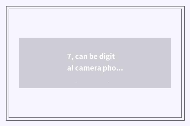 7, can be digital camera photographed resemble?