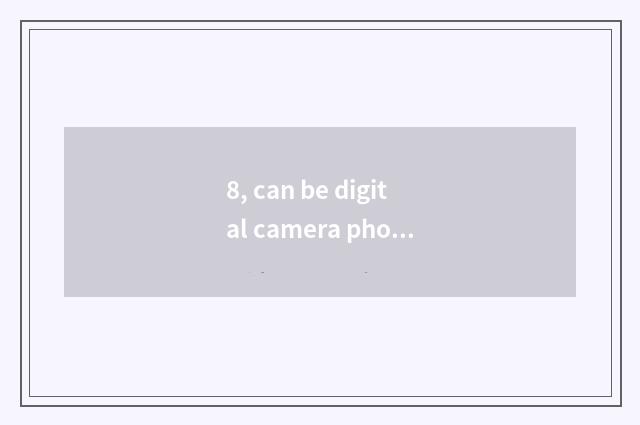 8, can be digital camera photographed resemble?