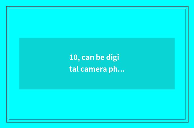10, can be digital camera photographed is those who resemble the longest photogr