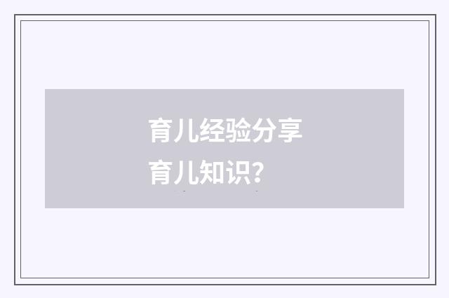 育儿经验分享育儿知识?