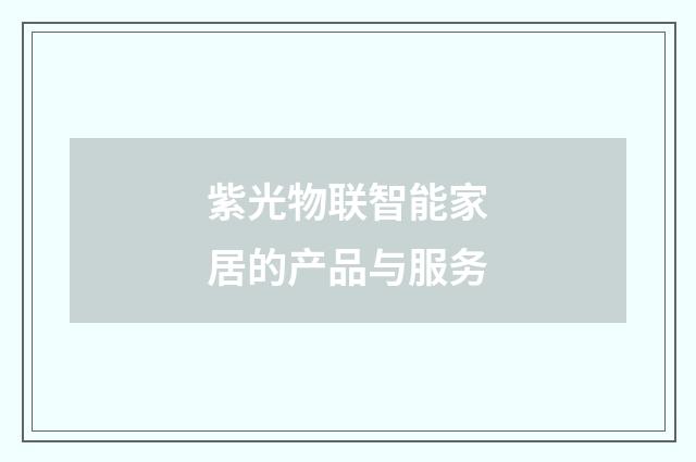 紫光物联智能家居的产品与服务