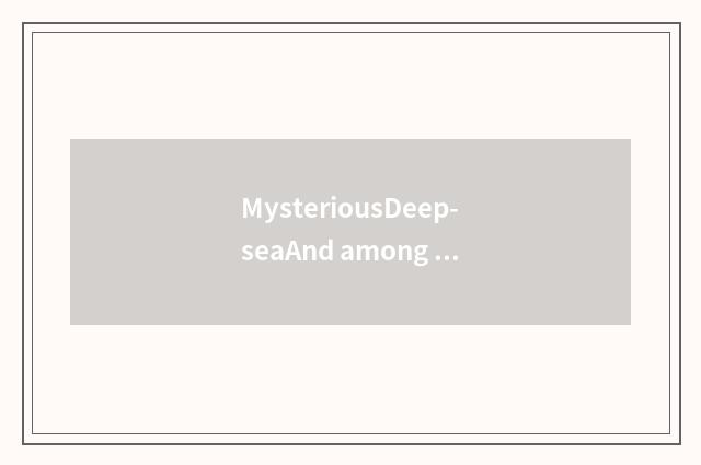 MysteriousDeep-seaAnd among them 