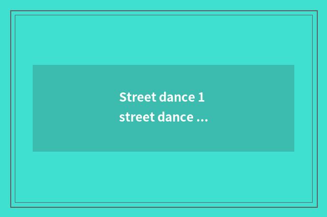 Street dance 1 street dance 2 streets dance 3 which more fire?