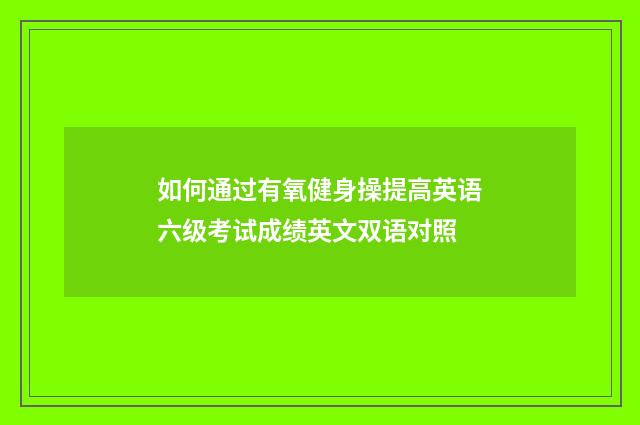 如何通过有氧健身操提高英语六级考试成绩英文双语对照