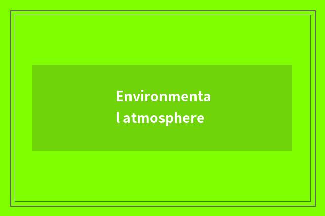 Environmental atmosphere