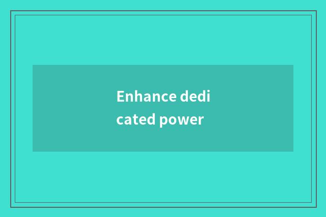 Enhance dedicated power