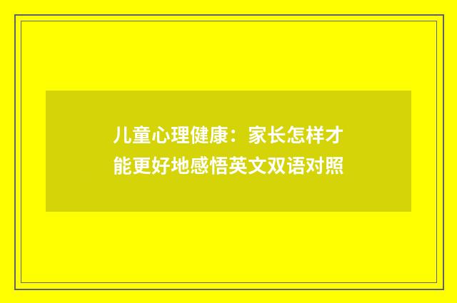 儿童心理健康：家长怎样才能更好地感悟英文双语对照