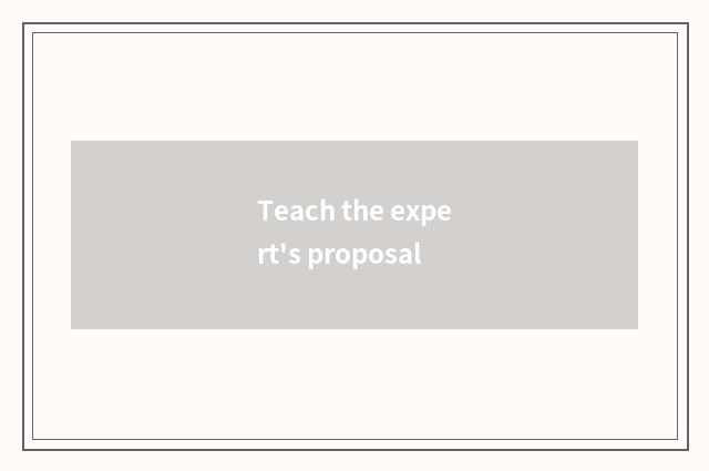Teach the expert's proposal