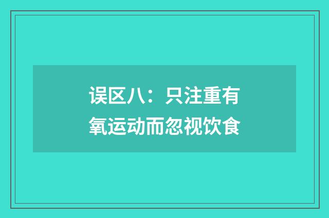 误区八：只注重有氧运动而忽视饮食